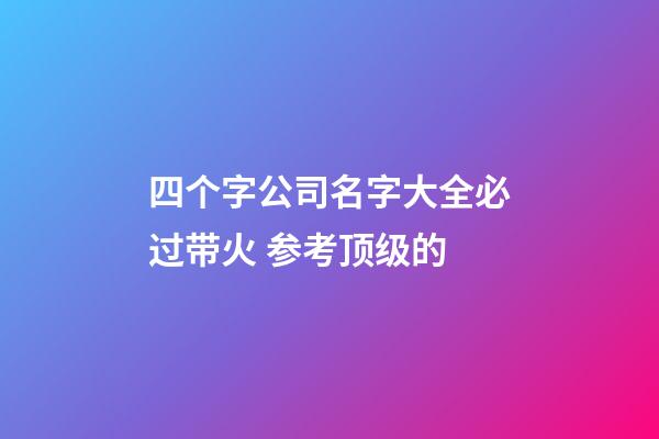 四个字公司名字大全必过带火 参考顶级的-第1张-公司起名-玄机派